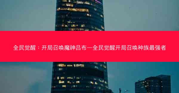 全民觉醒：开局召唤魔神吕布—全民觉醒开局召唤种族最强者
