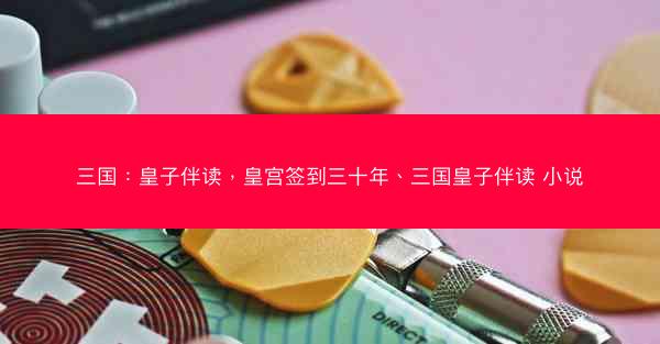 三国：皇子伴读，皇宫签到三十年、三国皇子伴读 小说