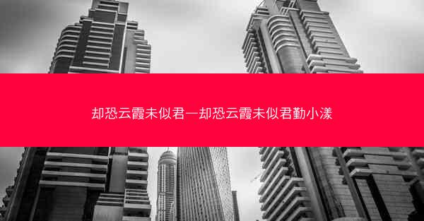 却恐云霞未似君—却恐云霞未似君勤小漾