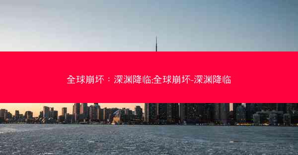 全球崩坏：深渊降临;全球崩坏-深渊降临