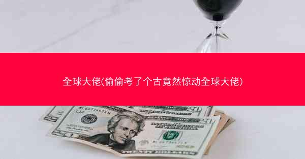 全球大佬(偷偷考了个古竟然惊动全球大佬)