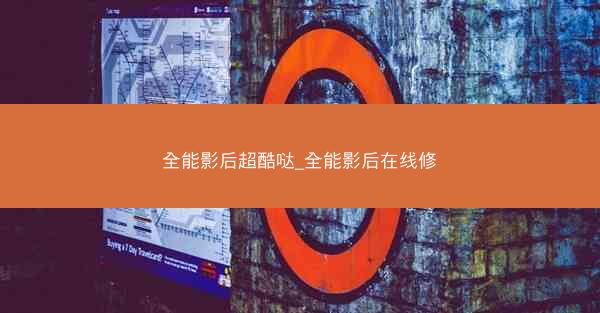 全能影后超酷哒_全能影后在线修