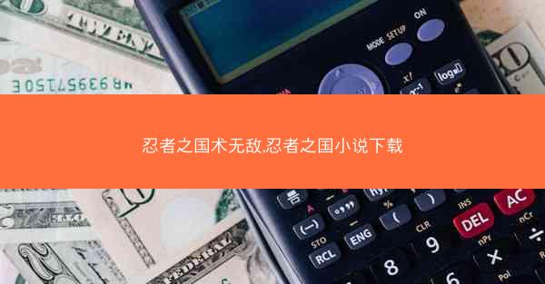 忍者之国术无敌,忍者之国小说下载