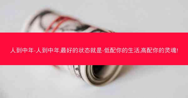 人到中年-人到中年,最好的状态就是-低配你的生活,高配你的灵魂!
