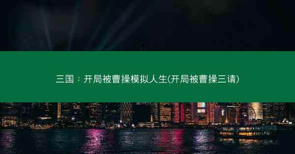 三国：开局被曹操模拟人生(开局被曹操三请)