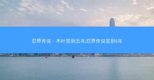 忍界传说，木叶签到五年;忍界传说签到5年