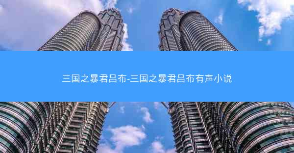 三国之暴君吕布-三国之暴君吕布有声小说