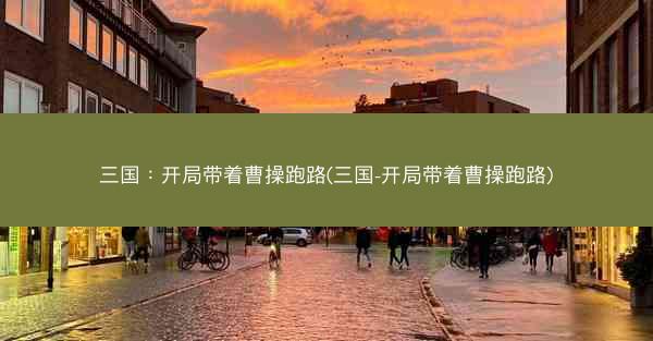 三国：开局带着曹操跑路(三国-开局带着曹操跑路)