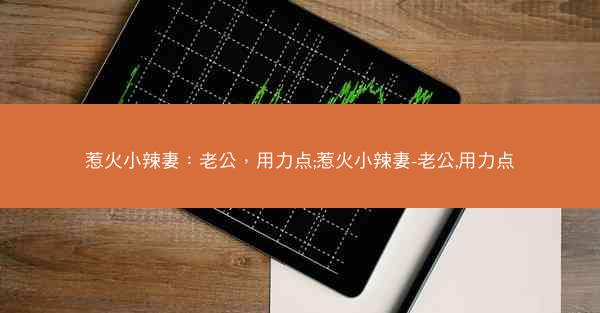 惹火小辣妻：老公，用力点;惹火小辣妻-老公,用力点