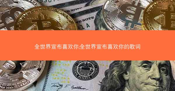 全世界宣布喜欢你;全世界宣布喜欢你的歌词