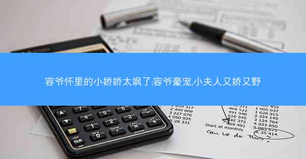 容爷怀里的小娇娇太飒了;容爷豪宠,小夫人又娇又野