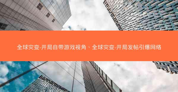 全球灾变-开局自带游戏视角、全球灾变-开局发帖引爆网络