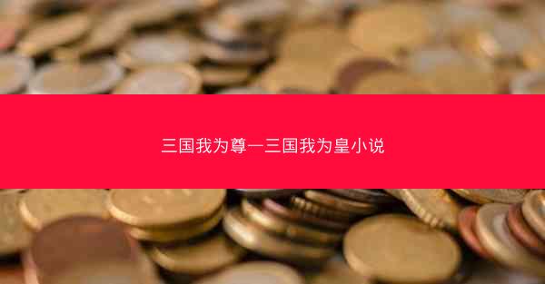 三国我为尊—三国我为皇小说