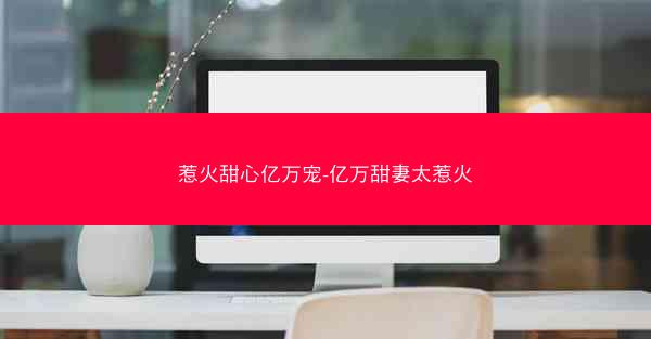 惹火甜心亿万宠-亿万甜妻太惹火