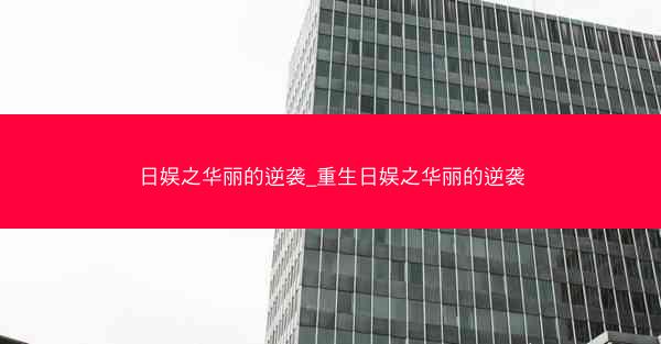 日娱之华丽的逆袭_重生日娱之华丽的逆袭