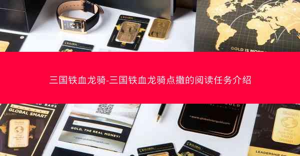 三国铁血龙骑-三国铁血龙骑点撒的阅读任务介绍