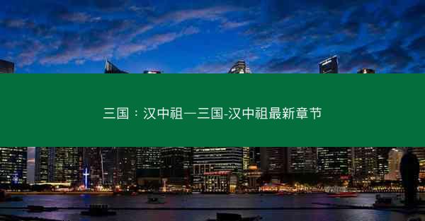 三国：汉中祖—三国-汉中祖最新章节