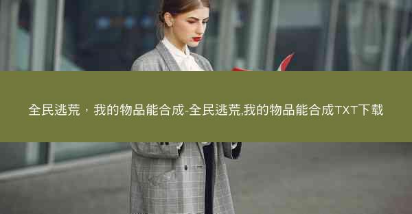 全民逃荒，我的物品能合成-全民逃荒,我的物品能合成TXT下载