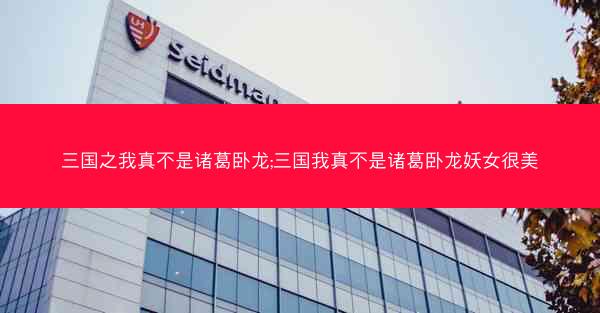 三国之我真不是诸葛卧龙;三国我真不是诸葛卧龙妖女很美