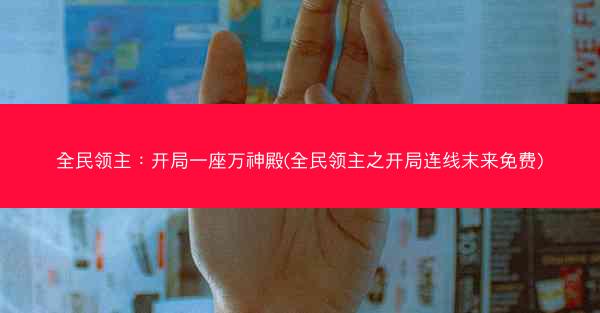全民领主：开局一座万神殿(全民领主之开局连线末来免费)