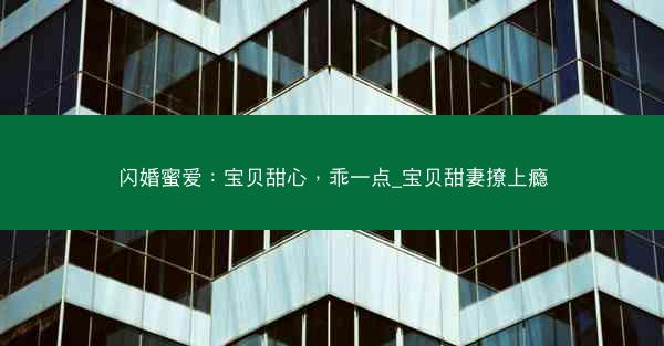 闪婚蜜爱：宝贝甜心，乖一点_宝贝甜妻撩上瘾