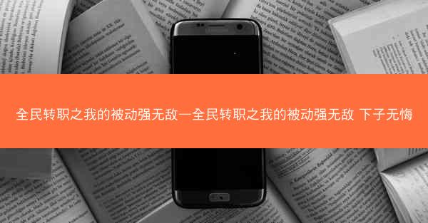 全民转职之我的被动强无敌—全民转职之我的被动强无敌 下子无悔