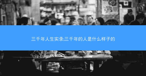 三千年人生实录;三千年的人是什么样子的