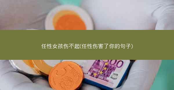 任性女孩伤不起(任性伤害了你的句子)