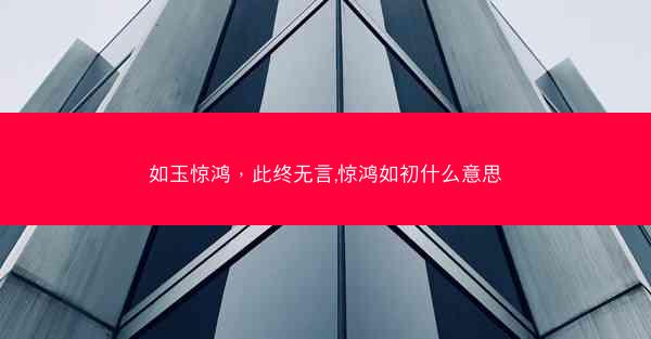 如玉惊鸿，此终无言,惊鸿如初什么意思