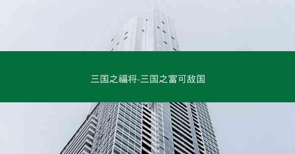 三国之福将-三国之富可敌国