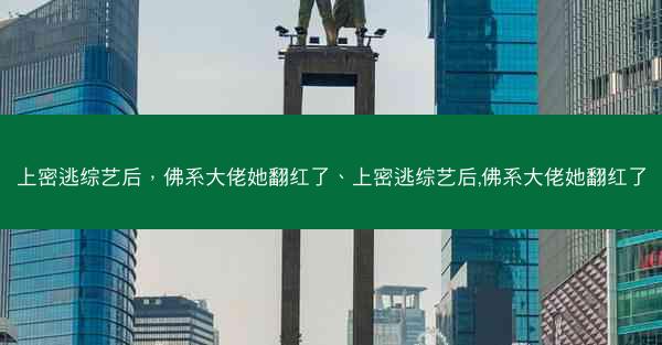 上密逃综艺后，佛系大佬她翻红了、上密逃综艺后,佛系大佬她翻红了