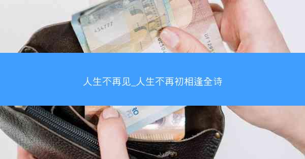 人生不再见_人生不再初相逢全诗