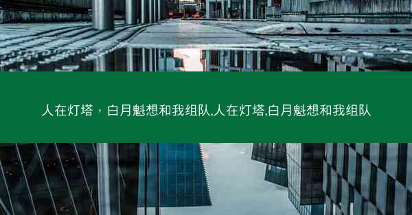 人在灯塔，白月魁想和我组队,人在灯塔,白月魁想和我组队