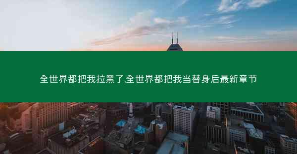 全世界都把我拉黑了,全世界都把我当替身后最新章节