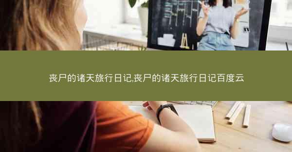 丧尸的诸天旅行日记,丧尸的诸天旅行日记百度云