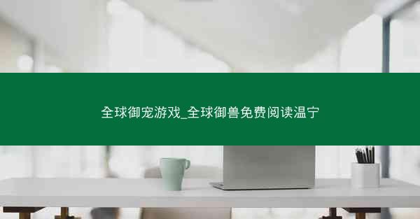 全球御宠游戏_全球御兽免费阅读温宁