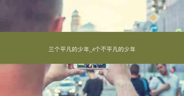 三个平凡的少年_4个不平凡的少年
