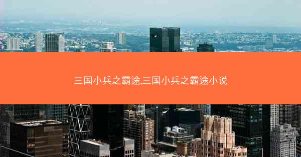 三国小兵之霸途,三国小兵之霸途小说