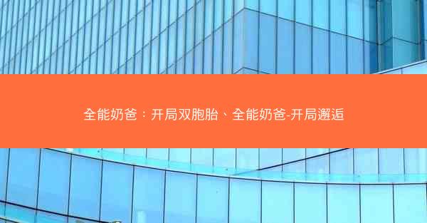 全能奶爸：开局双胞胎、全能奶爸-开局邂逅
