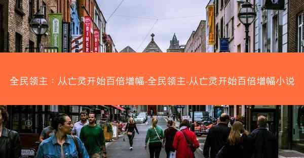 全民领主：从亡灵开始百倍增幅-全民领主-从亡灵开始百倍增幅小说