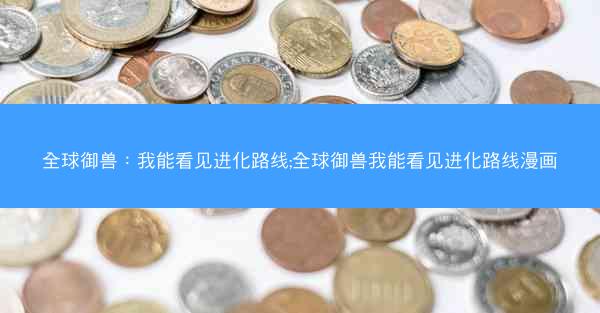 全球御兽：我能看见进化路线;全球御兽我能看见进化路线漫画