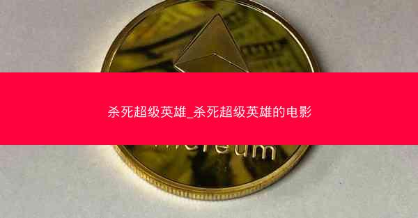 杀死超级英雄_杀死超级英雄的电影