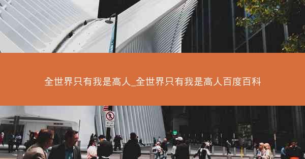 全世界只有我是高人_全世界只有我是高人百度百科