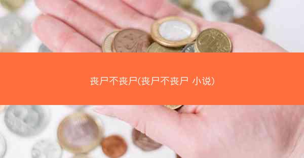 丧尸不丧尸(丧尸不丧尸 小说)