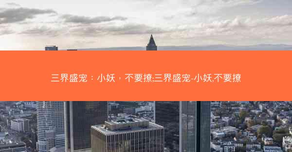 三界盛宠：小妖，不要撩;三界盛宠-小妖,不要撩