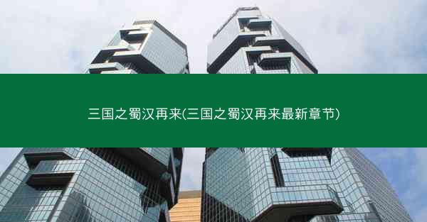 三国之蜀汉再来(三国之蜀汉再来最新章节)