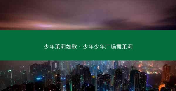 少年茉莉如歌、少年少年广场舞茉莉