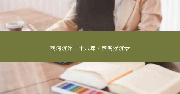 商海沉浮一十八年、商海浮沉录