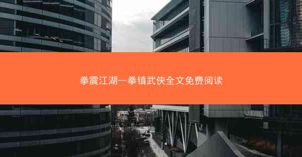 拳震江湖—拳镇武侠全文免费阅读