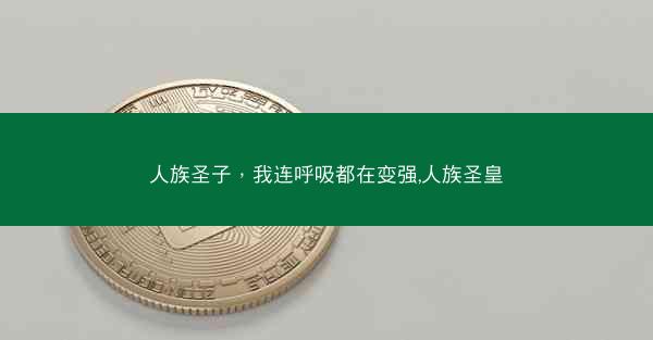 人族圣子，我连呼吸都在变强,人族圣皇